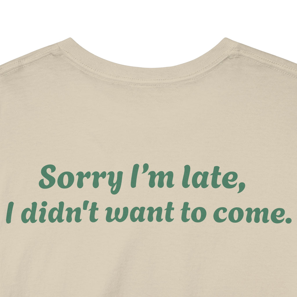 "Sorry I'm late, I didn't want to come."
