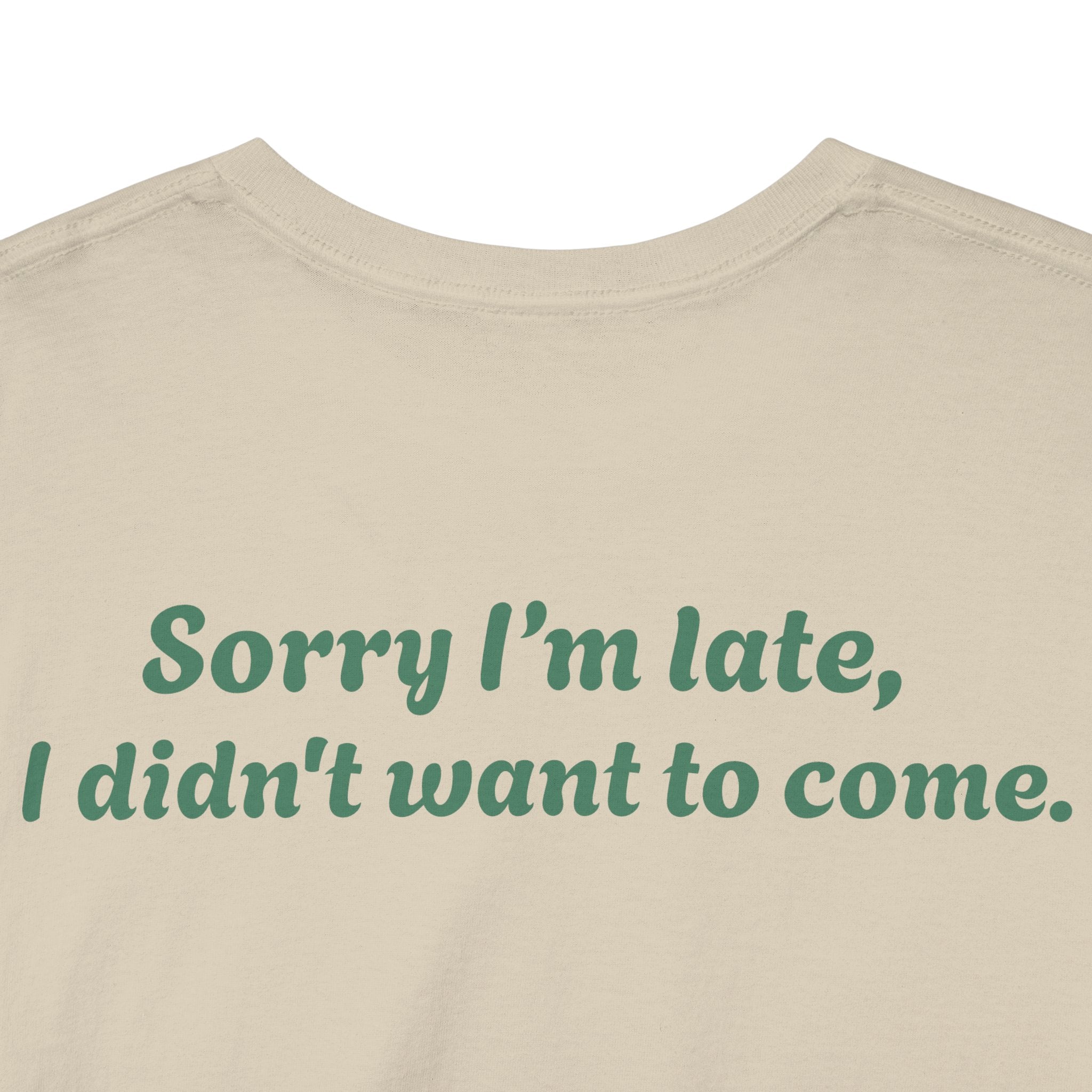 "Sorry I'm late, I didn't want to come."
