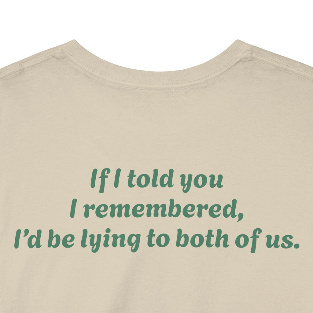 "If I told you I remembered, I'd be lying to both of us."
