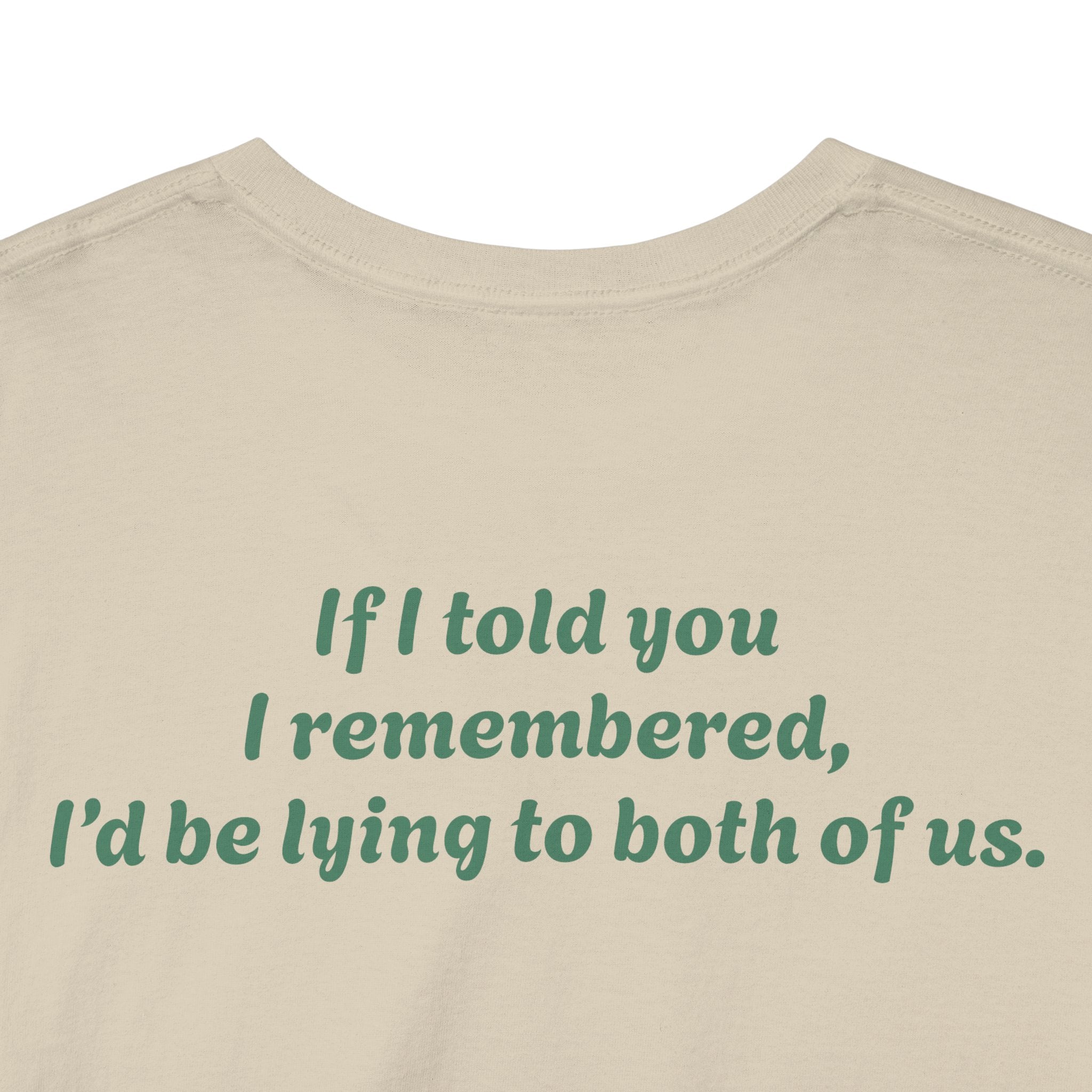 "If I told you I remembered, I'd be lying to both of us."