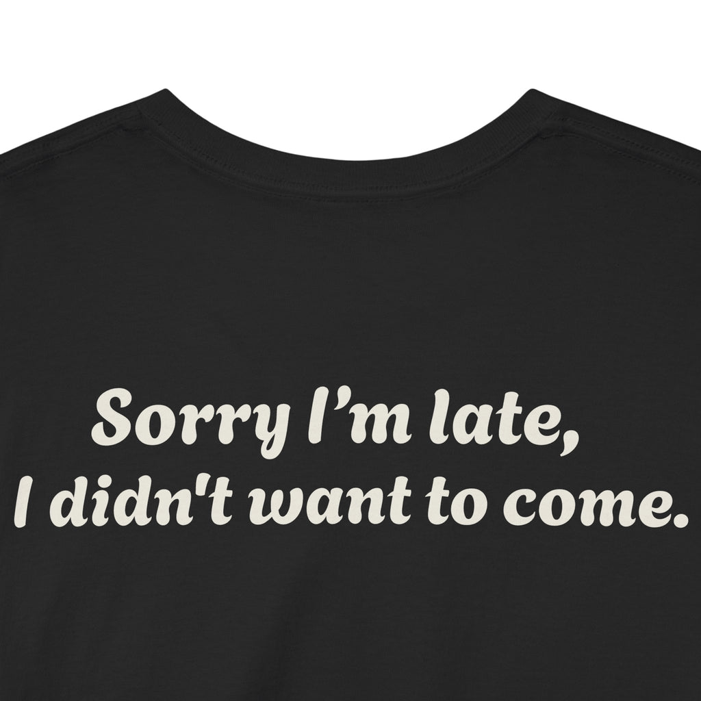 "Sorry I'm late, I didn't want to come."