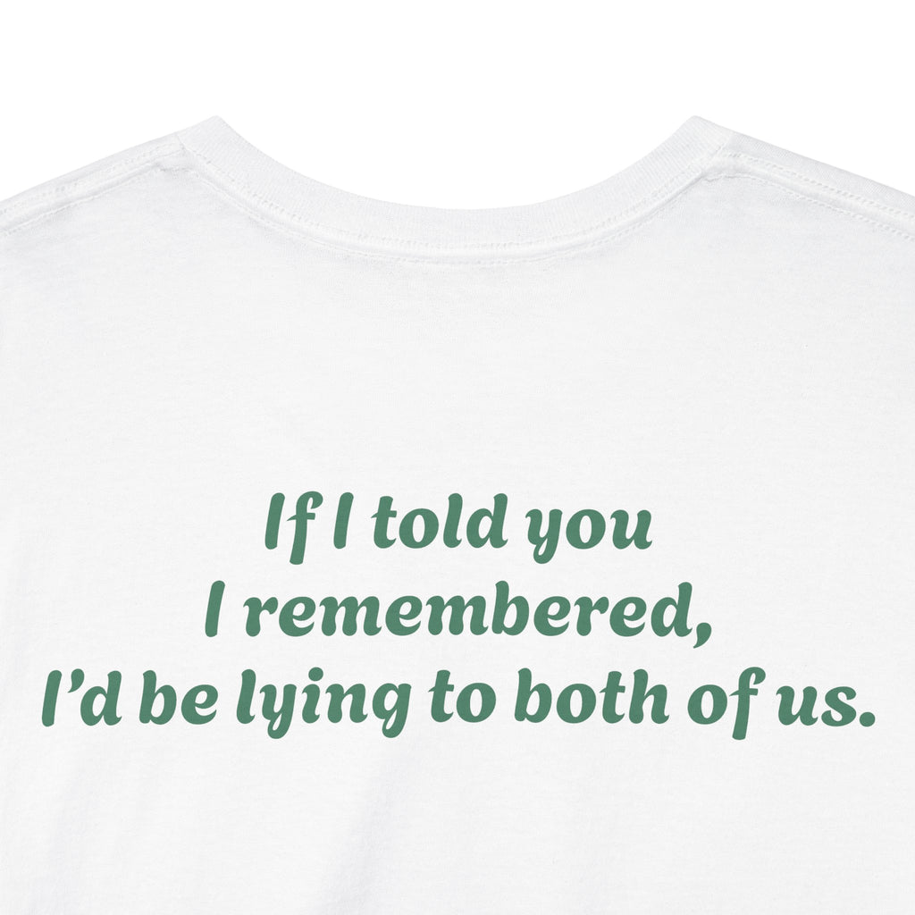 "If I told you I remembered, I'd be lying to both of us."