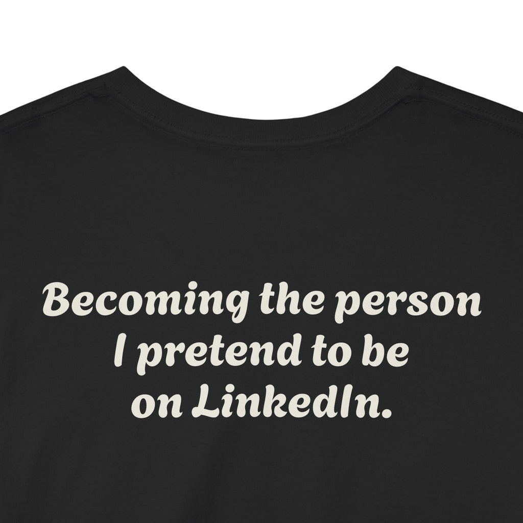 "Becoming the person I pretend to be on LinkedIn."