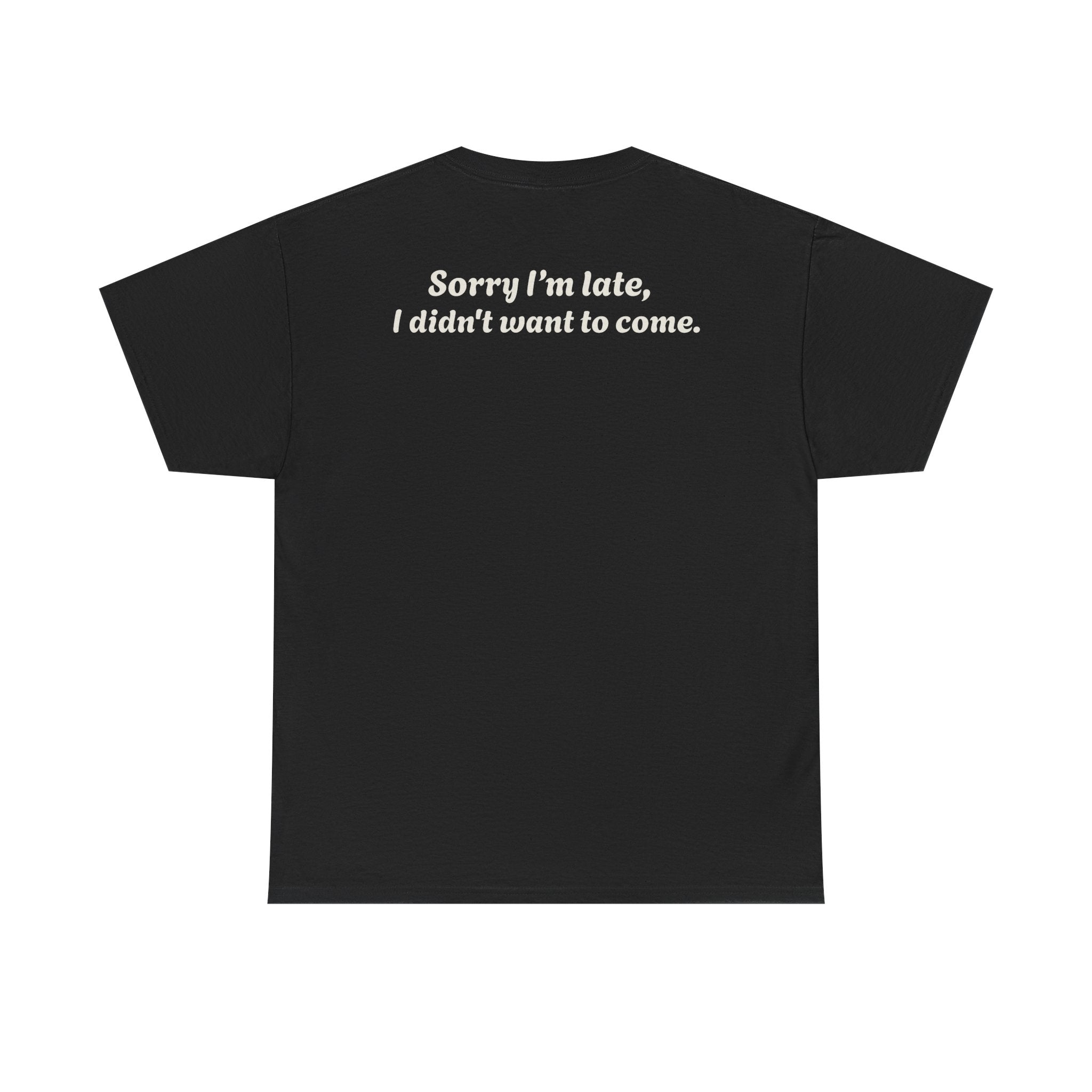 "Sorry I'm late, I didn't want to come."