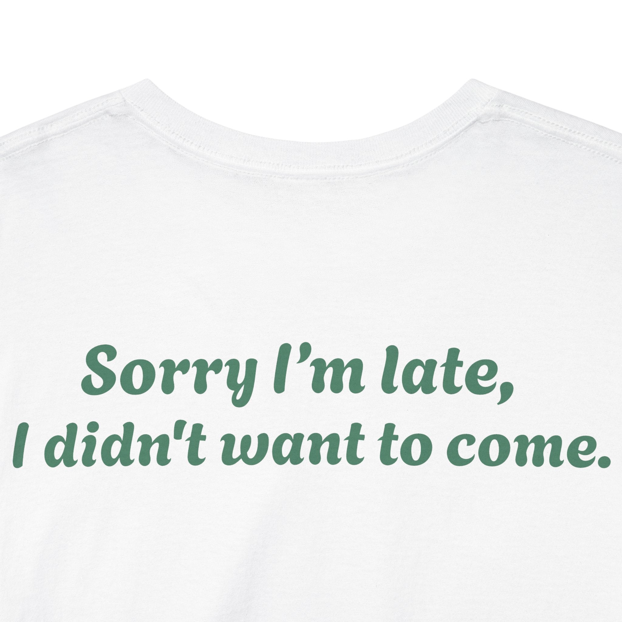 "Sorry I'm late, I didn't want to come."